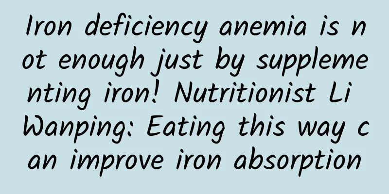 Iron deficiency anemia is not enough just by supplementing iron! Nutritionist Li Wanping: Eating this way can improve iron absorption