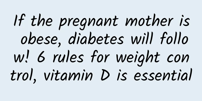If the pregnant mother is obese, diabetes will follow! 6 rules for weight control, vitamin D is essential