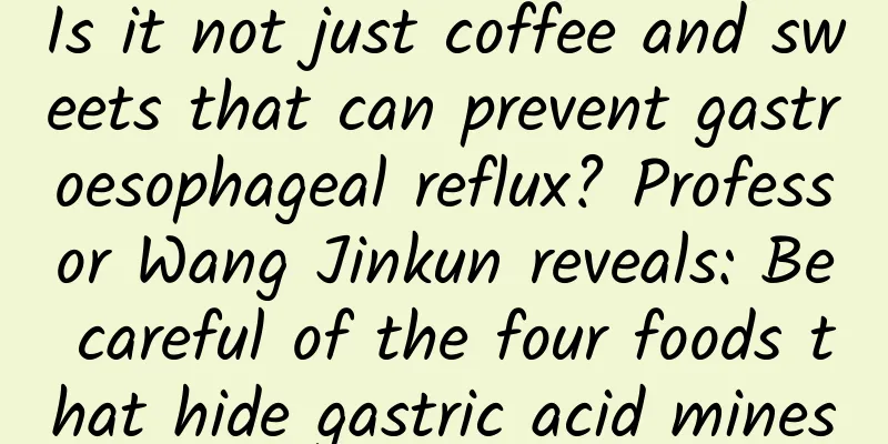 Is it not just coffee and sweets that can prevent gastroesophageal reflux? Professor Wang Jinkun reveals: Be careful of the four foods that hide gastric acid mines