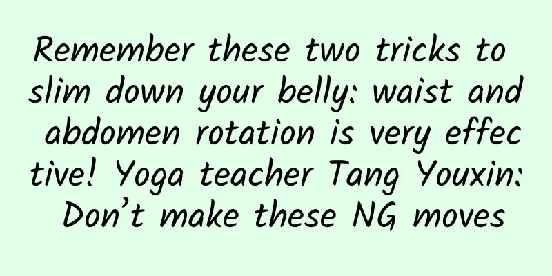 Remember these two tricks to slim down your belly: waist and abdomen rotation is very effective! Yoga teacher Tang Youxin: Don’t make these NG moves