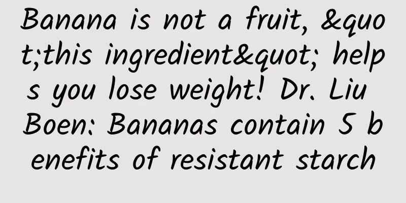 Banana is not a fruit, "this ingredient" helps you lose weight! Dr. Liu Boen: Bananas contain 5 benefits of resistant starch