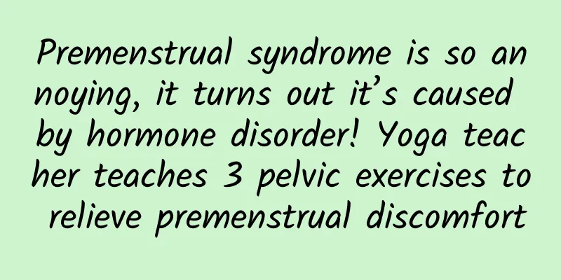Premenstrual syndrome is so annoying, it turns out it’s caused by hormone disorder! Yoga teacher teaches 3 pelvic exercises to relieve premenstrual discomfort