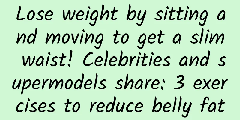 Lose weight by sitting and moving to get a slim waist! Celebrities and supermodels share: 3 exercises to reduce belly fat