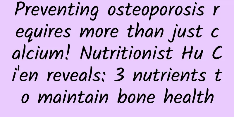Preventing osteoporosis requires more than just calcium! Nutritionist Hu Ci'en reveals: 3 nutrients to maintain bone health