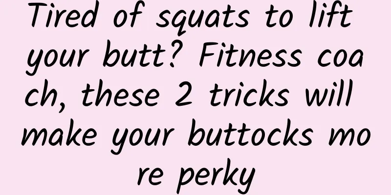 Tired of squats to lift your butt? Fitness coach, these 2 tricks will make your buttocks more perky