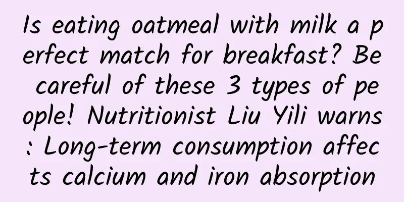 Is eating oatmeal with milk a perfect match for breakfast? Be careful of these 3 types of people! Nutritionist Liu Yili warns: Long-term consumption affects calcium and iron absorption