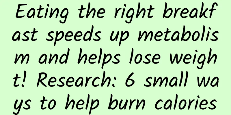 Eating the right breakfast speeds up metabolism and helps lose weight! Research: 6 small ways to help burn calories