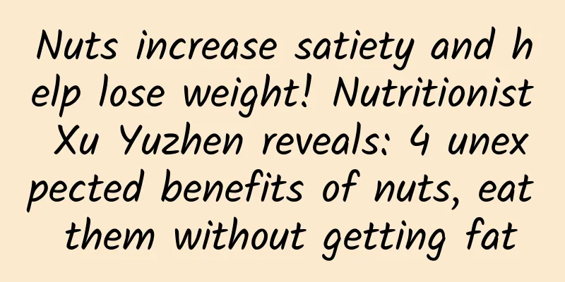 Nuts increase satiety and help lose weight! Nutritionist Xu Yuzhen reveals: 4 unexpected benefits of nuts, eat them without getting fat