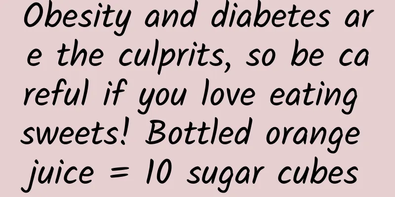 Obesity and diabetes are the culprits, so be careful if you love eating sweets! Bottled orange juice = 10 sugar cubes