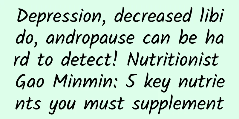 Depression, decreased libido, andropause can be hard to detect! Nutritionist Gao Minmin: 5 key nutrients you must supplement
