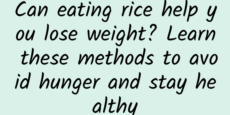 Can eating rice help you lose weight? Learn these methods to avoid hunger and stay healthy