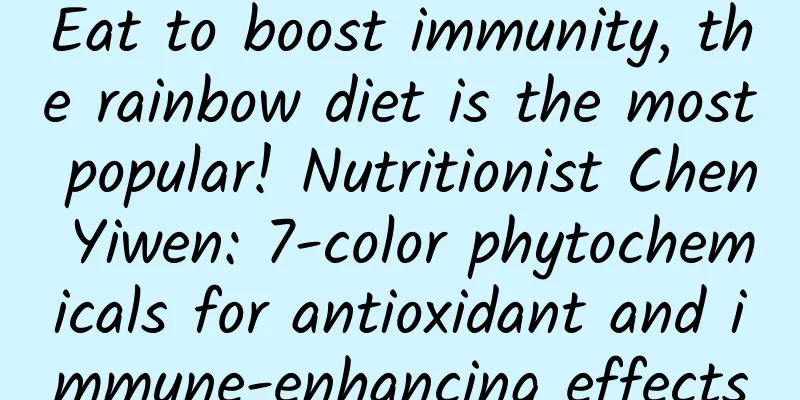 Eat to boost immunity, the rainbow diet is the most popular! Nutritionist Chen Yiwen: 7-color phytochemicals for antioxidant and immune-enhancing effects