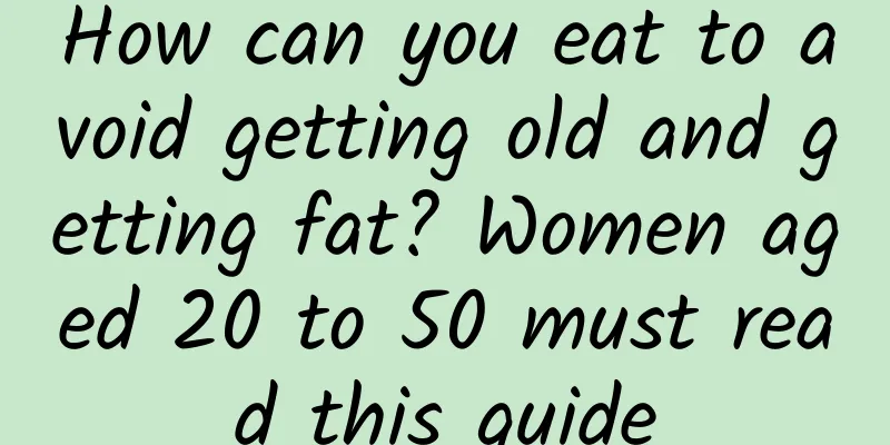 How can you eat to avoid getting old and getting fat? Women aged 20 to 50 must read this guide