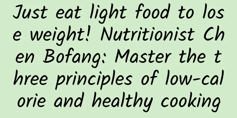 Just eat light food to lose weight! Nutritionist Chen Bofang: Master the three principles of low-calorie and healthy cooking