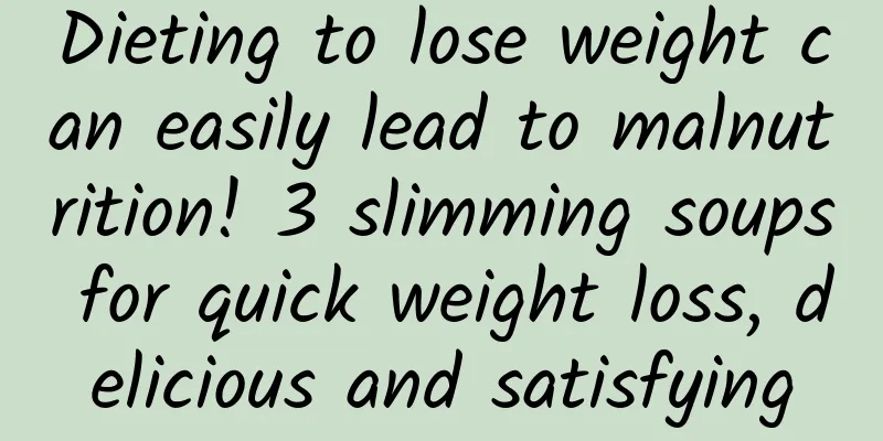 Dieting to lose weight can easily lead to malnutrition! 3 slimming soups for quick weight loss, delicious and satisfying