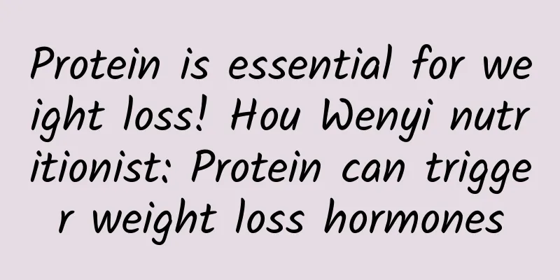 Protein is essential for weight loss! Hou Wenyi nutritionist: Protein can trigger weight loss hormones
