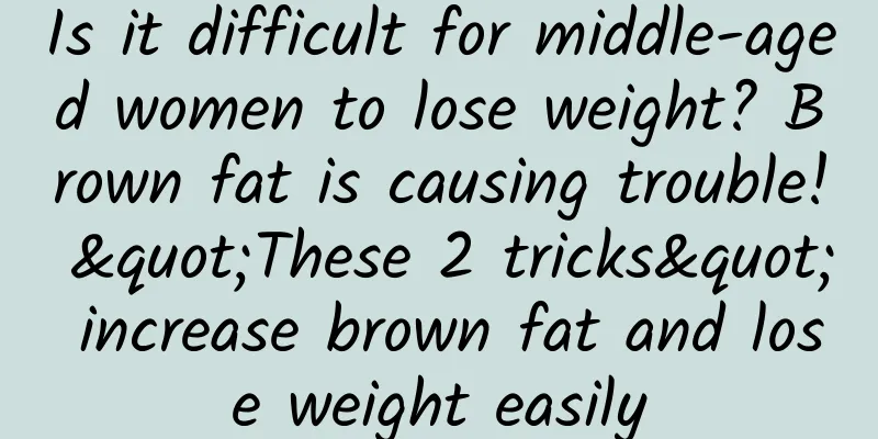 Is it difficult for middle-aged women to lose weight? Brown fat is causing trouble! "These 2 tricks" increase brown fat and lose weight easily
