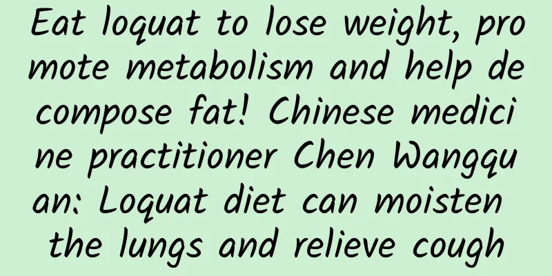 Eat loquat to lose weight, promote metabolism and help decompose fat! Chinese medicine practitioner Chen Wangquan: Loquat diet can moisten the lungs and relieve cough
