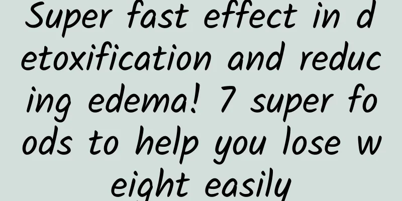Super fast effect in detoxification and reducing edema! 7 super foods to help you lose weight easily