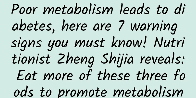 Poor metabolism leads to diabetes, here are 7 warning signs you must know! Nutritionist Zheng Shijia reveals: Eat more of these three foods to promote metabolism