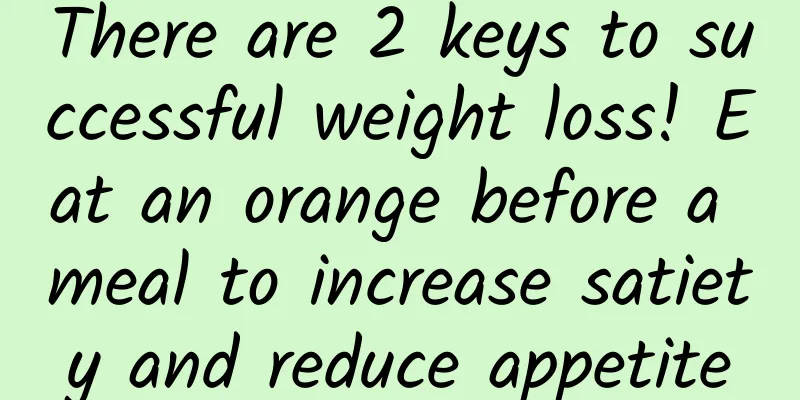 There are 2 keys to successful weight loss! Eat an orange before a meal to increase satiety and reduce appetite