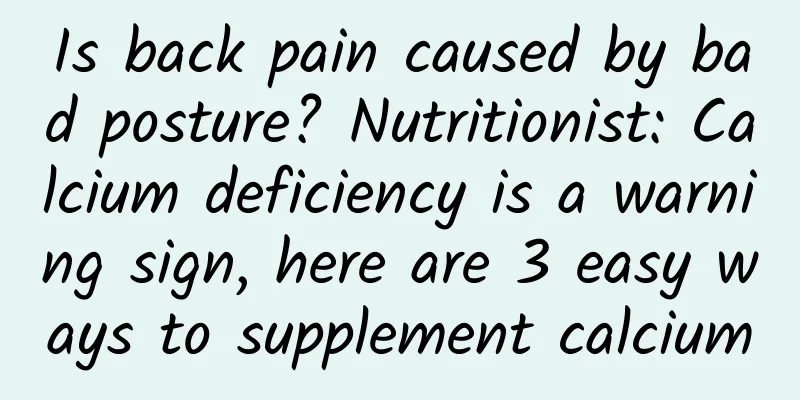 Is back pain caused by bad posture? Nutritionist: Calcium deficiency is a warning sign, here are 3 easy ways to supplement calcium