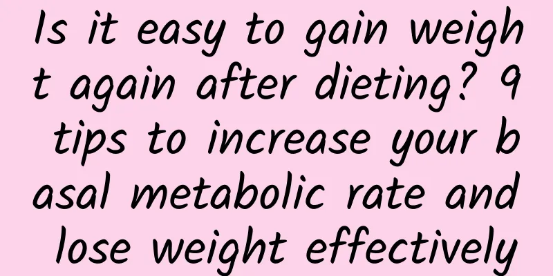 Is it easy to gain weight again after dieting? 9 tips to increase your basal metabolic rate and lose weight effectively