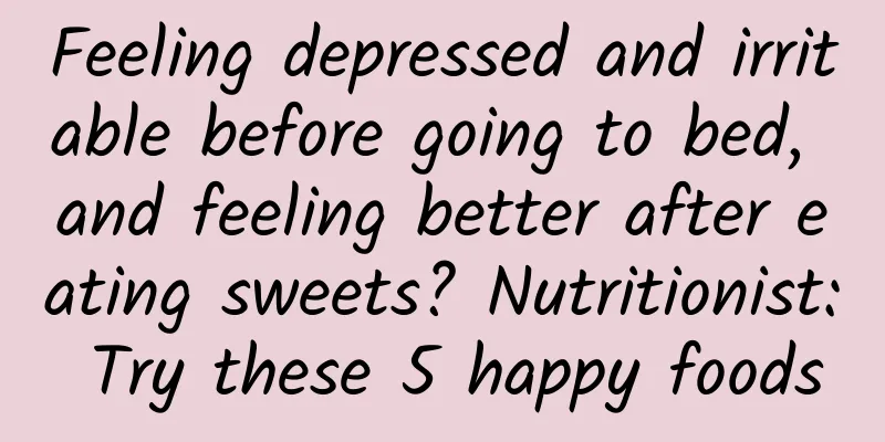 Feeling depressed and irritable before going to bed, and feeling better after eating sweets? Nutritionist: Try these 5 happy foods