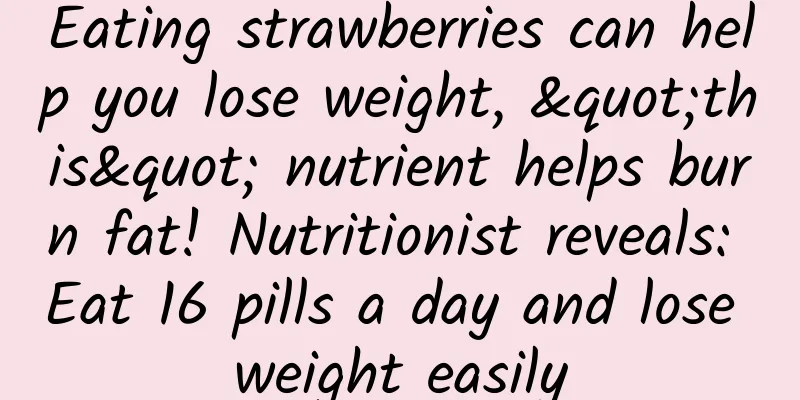 Eating strawberries can help you lose weight, "this" nutrient helps burn fat! Nutritionist reveals: Eat 16 pills a day and lose weight easily