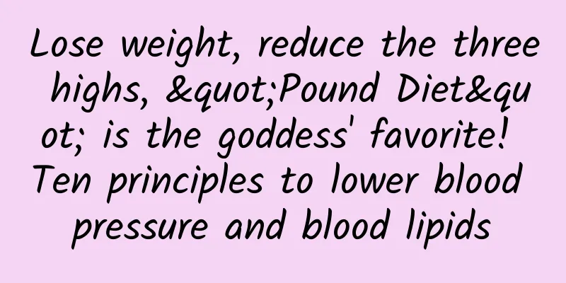 Lose weight, reduce the three highs, "Pound Diet" is the goddess' favorite! Ten principles to lower blood pressure and blood lipids