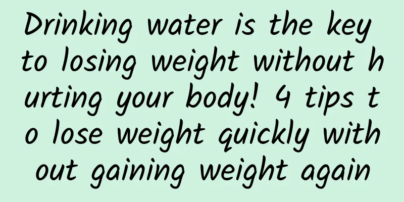 Drinking water is the key to losing weight without hurting your body! 4 tips to lose weight quickly without gaining weight again