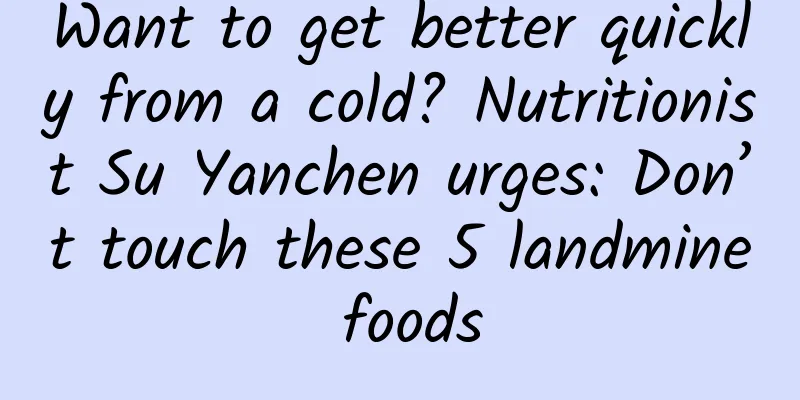Want to get better quickly from a cold? Nutritionist Su Yanchen urges: Don’t touch these 5 landmine foods