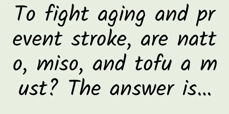 To fight aging and prevent stroke, are natto, miso, and tofu a must? The answer is…