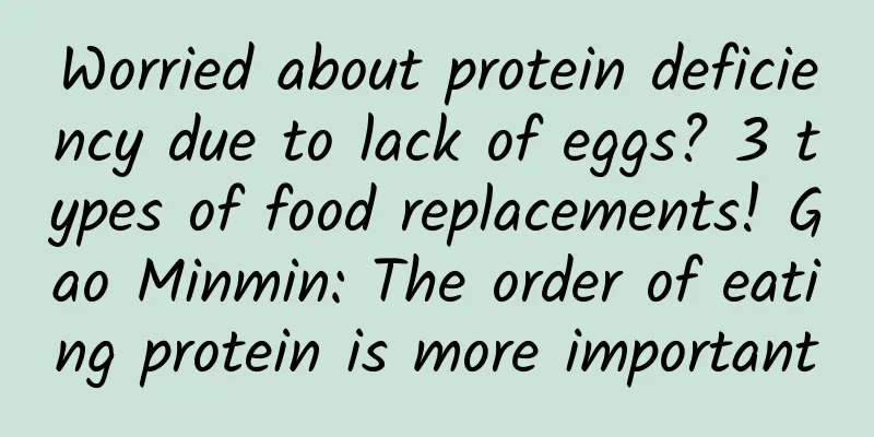 Worried about protein deficiency due to lack of eggs? 3 types of food replacements! Gao Minmin: The order of eating protein is more important