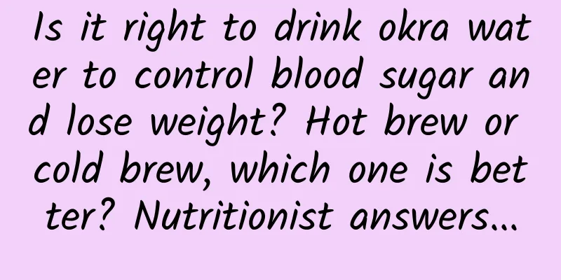 Is it right to drink okra water to control blood sugar and lose weight? Hot brew or cold brew, which one is better? Nutritionist answers...