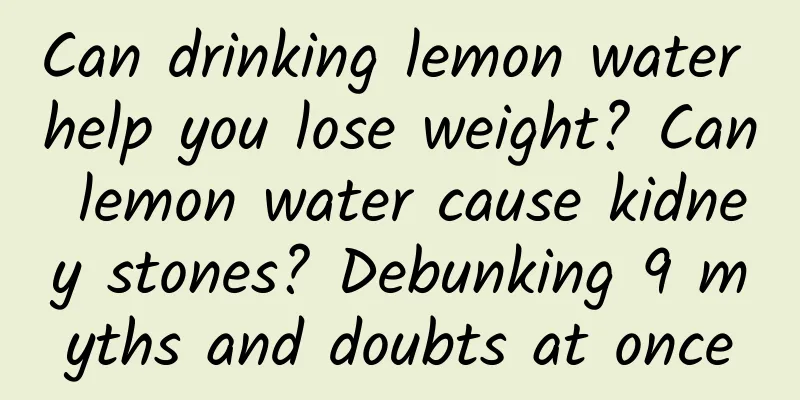 Can drinking lemon water help you lose weight? Can lemon water cause kidney stones? Debunking 9 myths and doubts at once