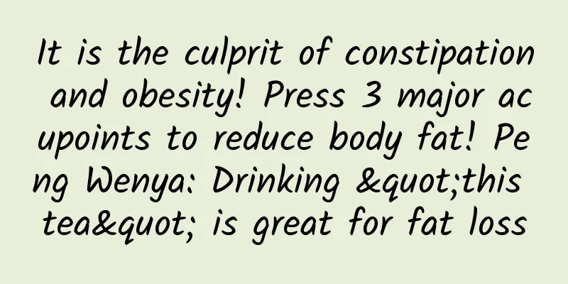 It is the culprit of constipation and obesity! Press 3 major acupoints to reduce body fat! Peng Wenya: Drinking "this tea" is great for fat loss
