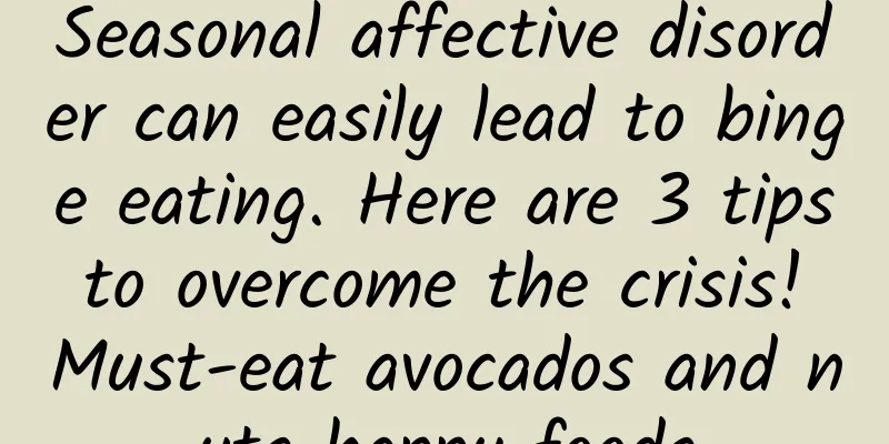 Seasonal affective disorder can easily lead to binge eating. Here are 3 tips to overcome the crisis! Must-eat avocados and nuts happy foods