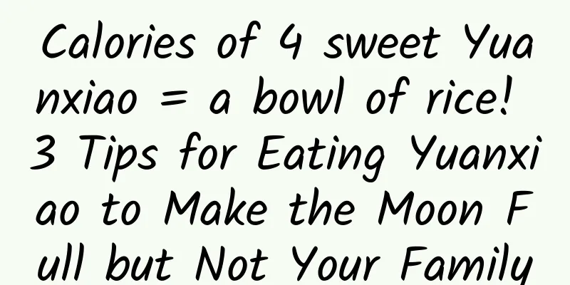 Calories of 4 sweet Yuanxiao = a bowl of rice! 3 Tips for Eating Yuanxiao to Make the Moon Full but Not Your Family