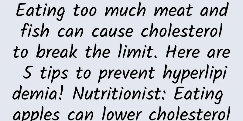 Eating too much meat and fish can cause cholesterol to break the limit. Here are 5 tips to prevent hyperlipidemia! Nutritionist: Eating apples can lower cholesterol