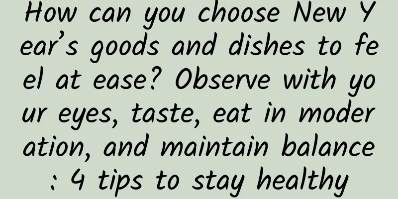 How can you choose New Year’s goods and dishes to feel at ease? Observe with your eyes, taste, eat in moderation, and maintain balance: 4 tips to stay healthy