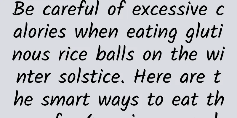 Be careful of excessive calories when eating glutinous rice balls on the winter solstice. Here are the smart ways to eat them for 4 major groups!