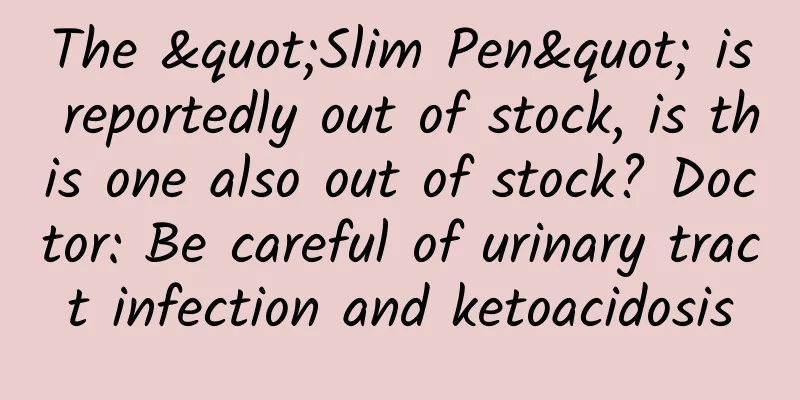 The "Slim Pen" is reportedly out of stock, is this one also out of stock? Doctor: Be careful of urinary tract infection and ketoacidosis