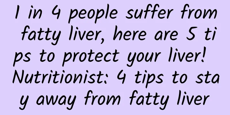 1 in 4 people suffer from fatty liver, here are 5 tips to protect your liver! Nutritionist: 4 tips to stay away from fatty liver