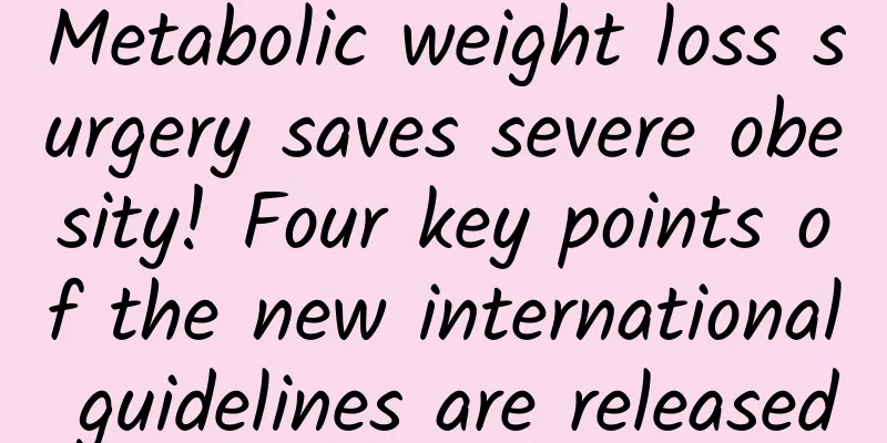 Metabolic weight loss surgery saves severe obesity! Four key points of the new international guidelines are released