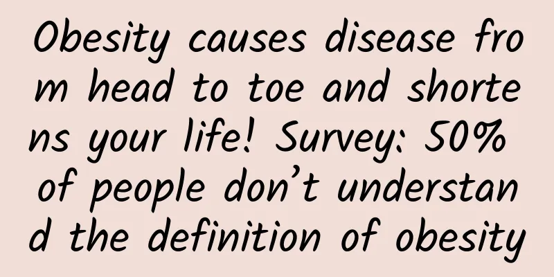 Obesity causes disease from head to toe and shortens your life! Survey: 50% of people don’t understand the definition of obesity