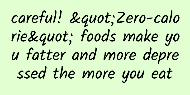 careful! "Zero-calorie" foods make you fatter and more depressed the more you eat