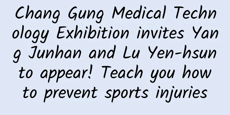 Chang Gung Medical Technology Exhibition invites Yang Junhan and Lu Yen-hsun to appear! Teach you how to prevent sports injuries