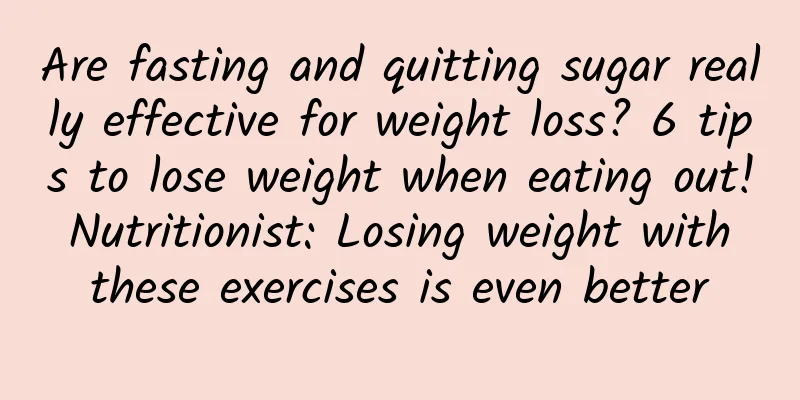 Are fasting and quitting sugar really effective for weight loss? 6 tips to lose weight when eating out! Nutritionist: Losing weight with these exercises is even better