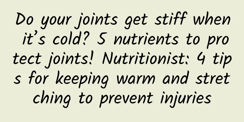 Do your joints get stiff when it’s cold? 5 nutrients to protect joints! Nutritionist: 4 tips for keeping warm and stretching to prevent injuries